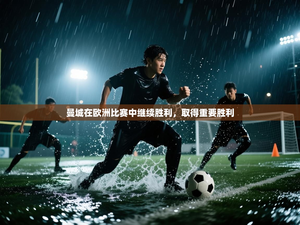 爱游戏体育全站入口-曼城在欧洲比赛中继续胜利,取得重要胜利 第4张