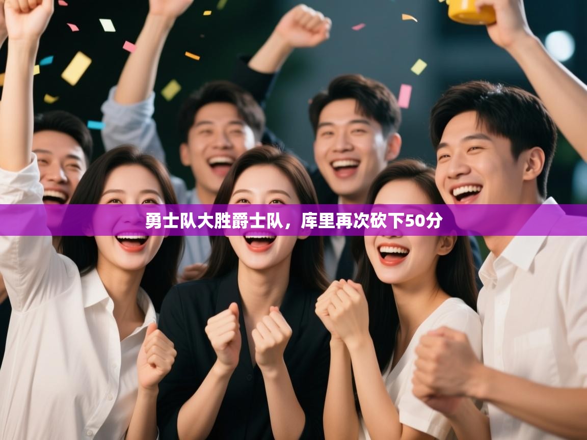 爱游戏体育娱乐-勇士队大胜爵士队，库里再次砍下50分