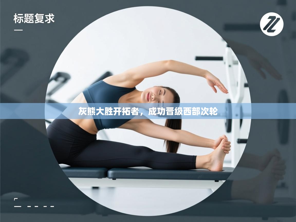 爱游戏体育下载-灰熊大胜开拓者，成功晋级西部次轮  第4张