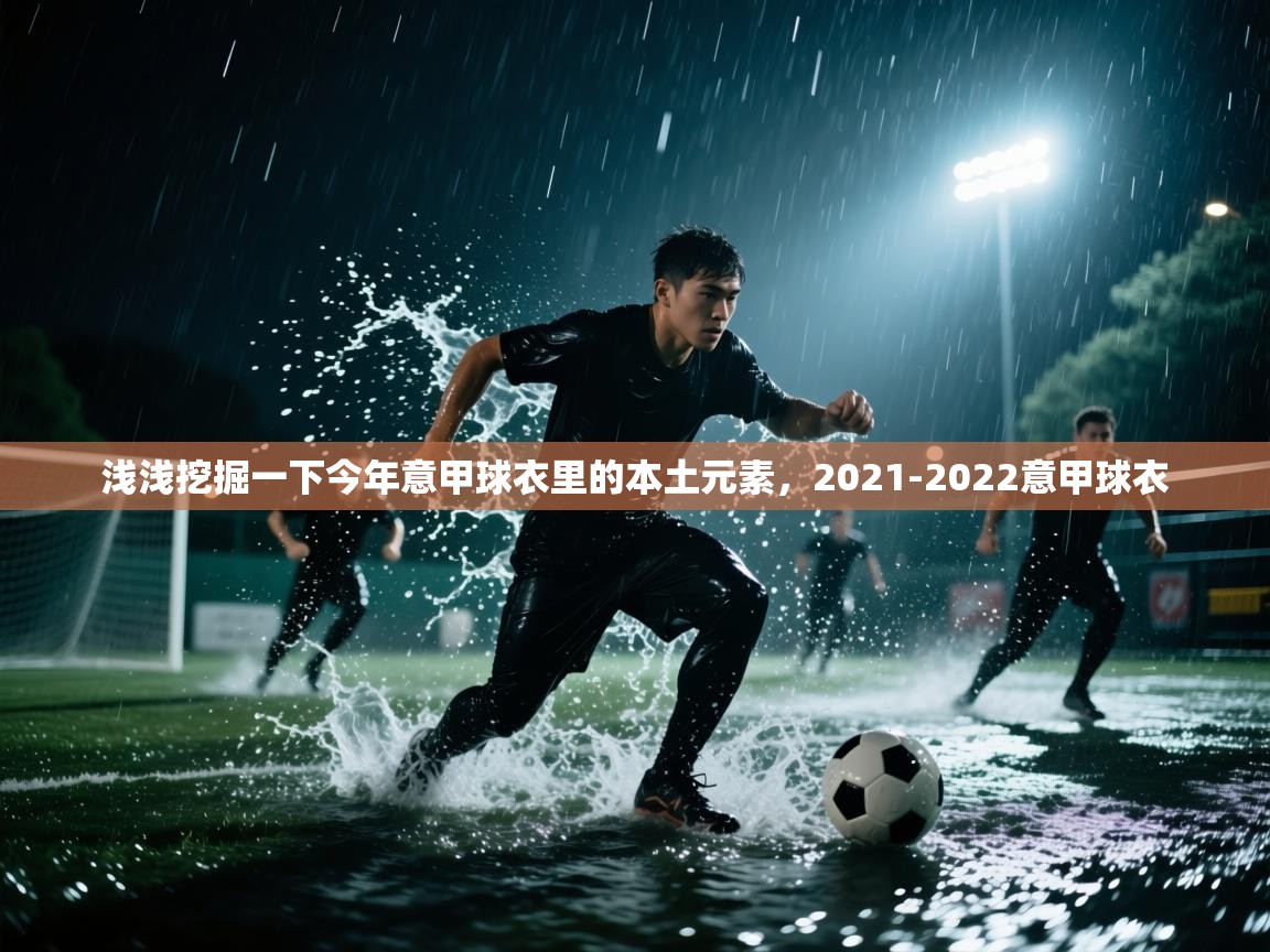 爱游体育直播-浅浅挖掘一下今年意甲球衣里的本土元素，2021-2022意甲球衣  第3张