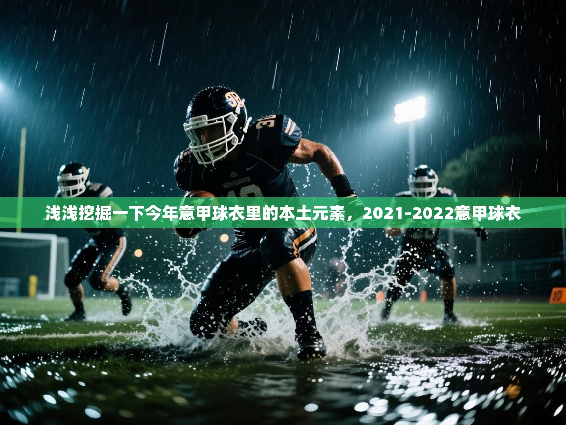 爱游体育直播-浅浅挖掘一下今年意甲球衣里的本土元素，2021-2022意甲球衣  第4张