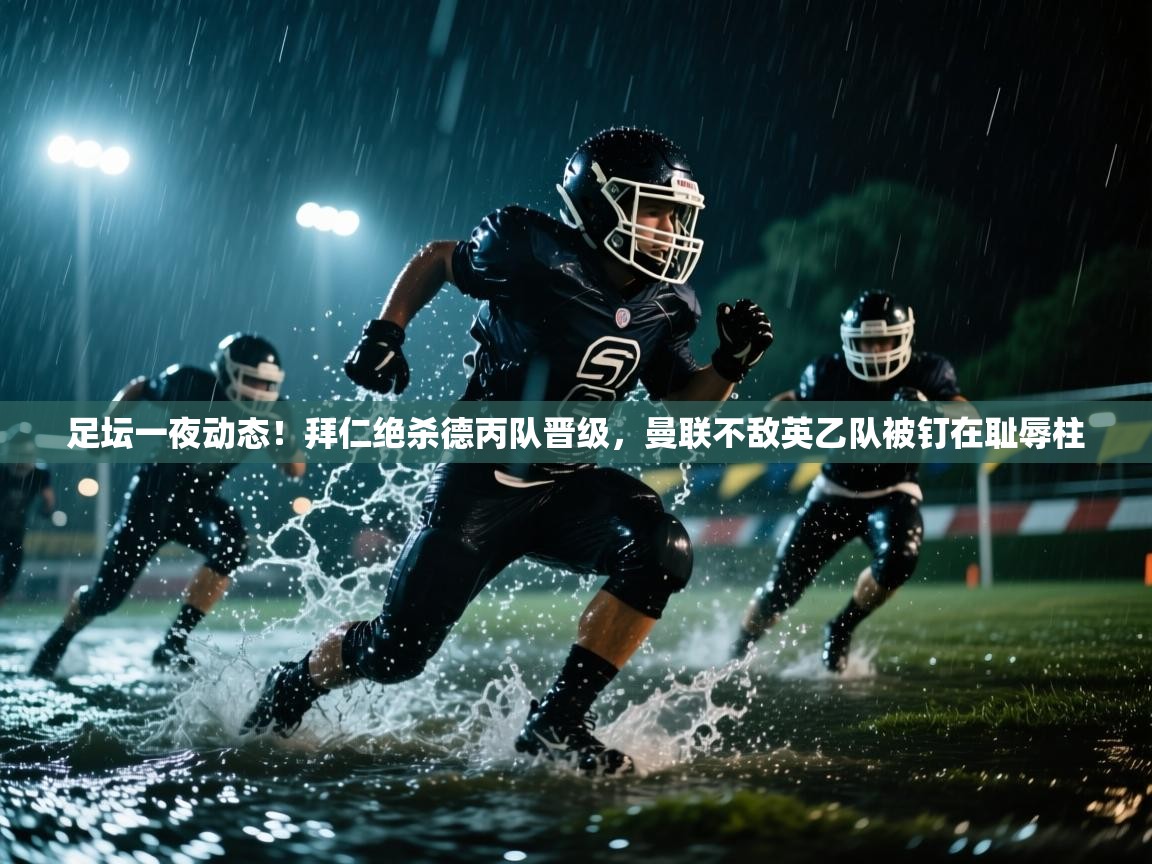 爱游戏体育娱乐-足坛一夜动态!拜仁绝杀德丙队晋级,曼联不敌英乙队被钉在耻辱柱 第2张