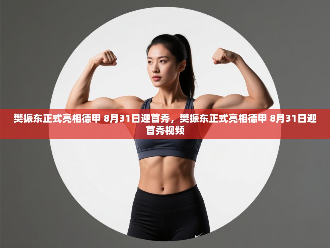 爱游戏娱乐-樊振东正式亮相德甲 8月31日迎首秀，樊振东正式亮相德甲 8月31日迎首秀视频