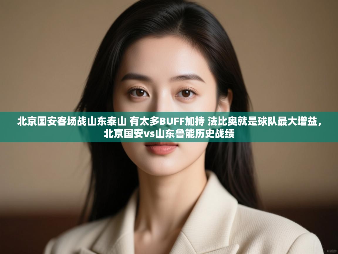 爱游戏体育入口app-北京国安客场战山东泰山 有太多BUFF加持 法比奥就是球队最大增益,北京国安vs山东鲁能历史战绩 第3张