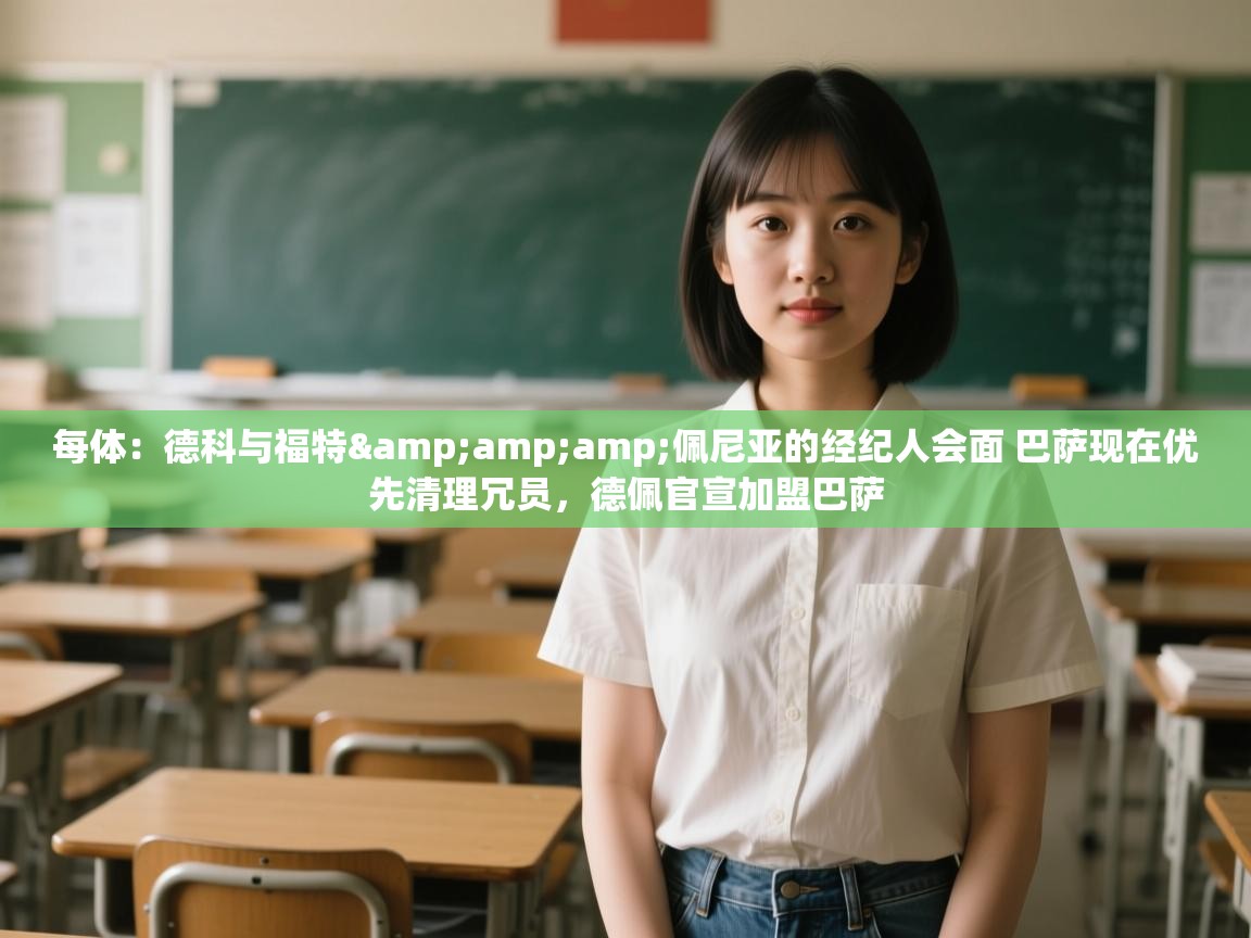 爱游体育直播-每体：德科与福特&佩尼亚的经纪人会面 巴萨现在优先清理冗员，德佩官宣加盟巴萨