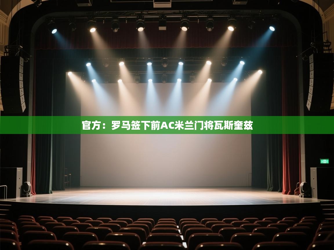 爱游体育直播app-官方:罗马签下前AC米兰门将瓦斯奎兹 第3张