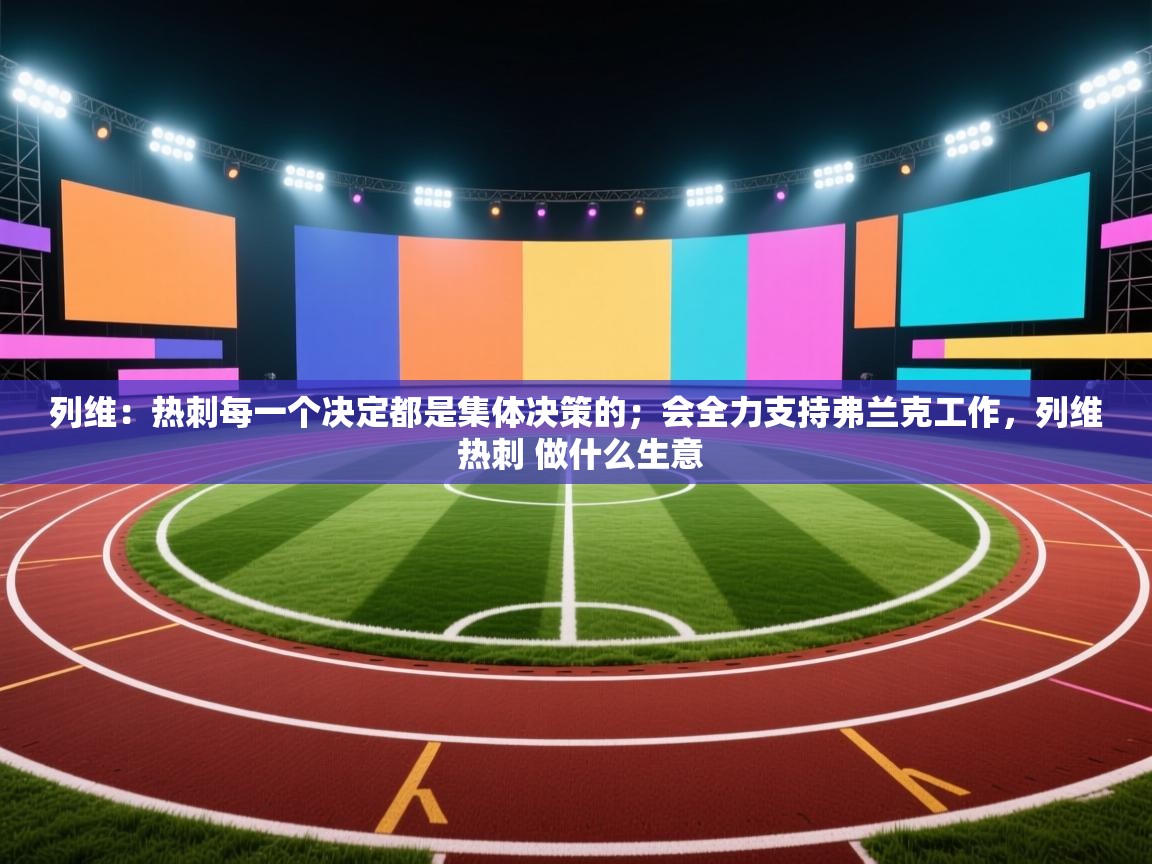 爱游戏影视-列维：热刺每一个决定都是集体决策的；会全力支持弗兰克工作，列维 热刺 做什么生意  第3张