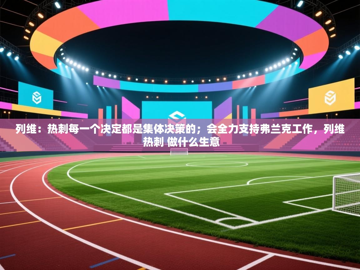 爱游戏影视-列维：热刺每一个决定都是集体决策的；会全力支持弗兰克工作，列维 热刺 做什么生意  第4张