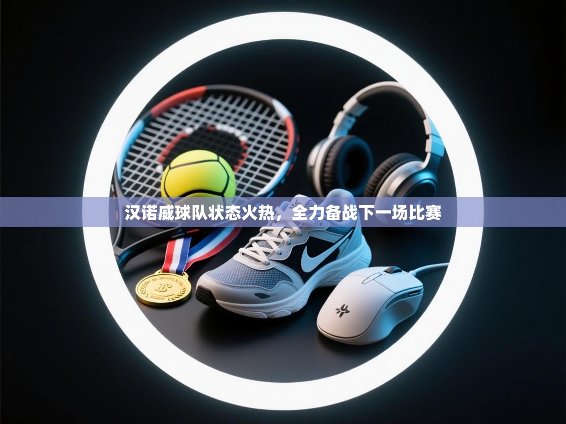 爱游戏体育下载-汉诺威球队状态火热，全力备战下一场比赛  第1张