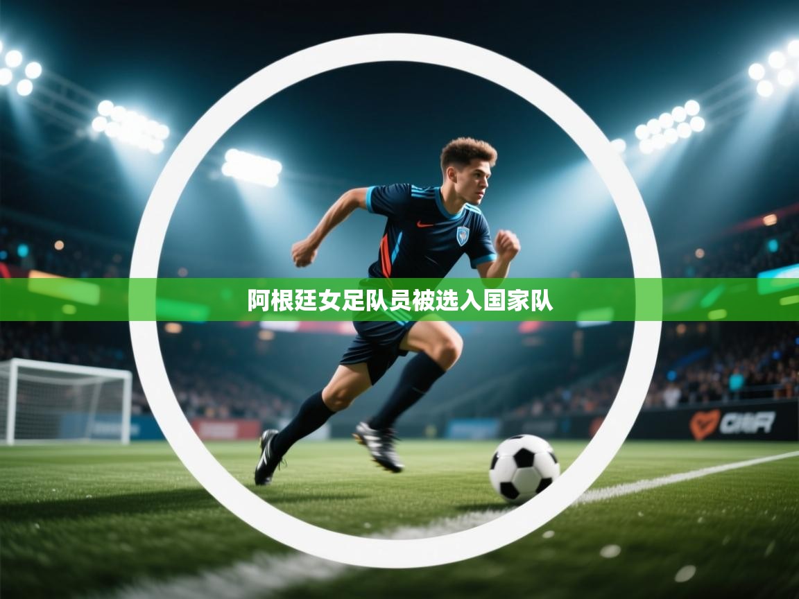 爱游戏娱乐app下载-阿根廷女足队员被选入国家队  第1张