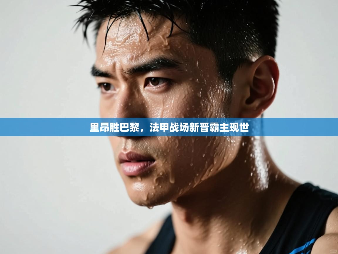 爱游戏体育官网-里昂胜巴黎,法甲战场新晋霸主现世 第1张