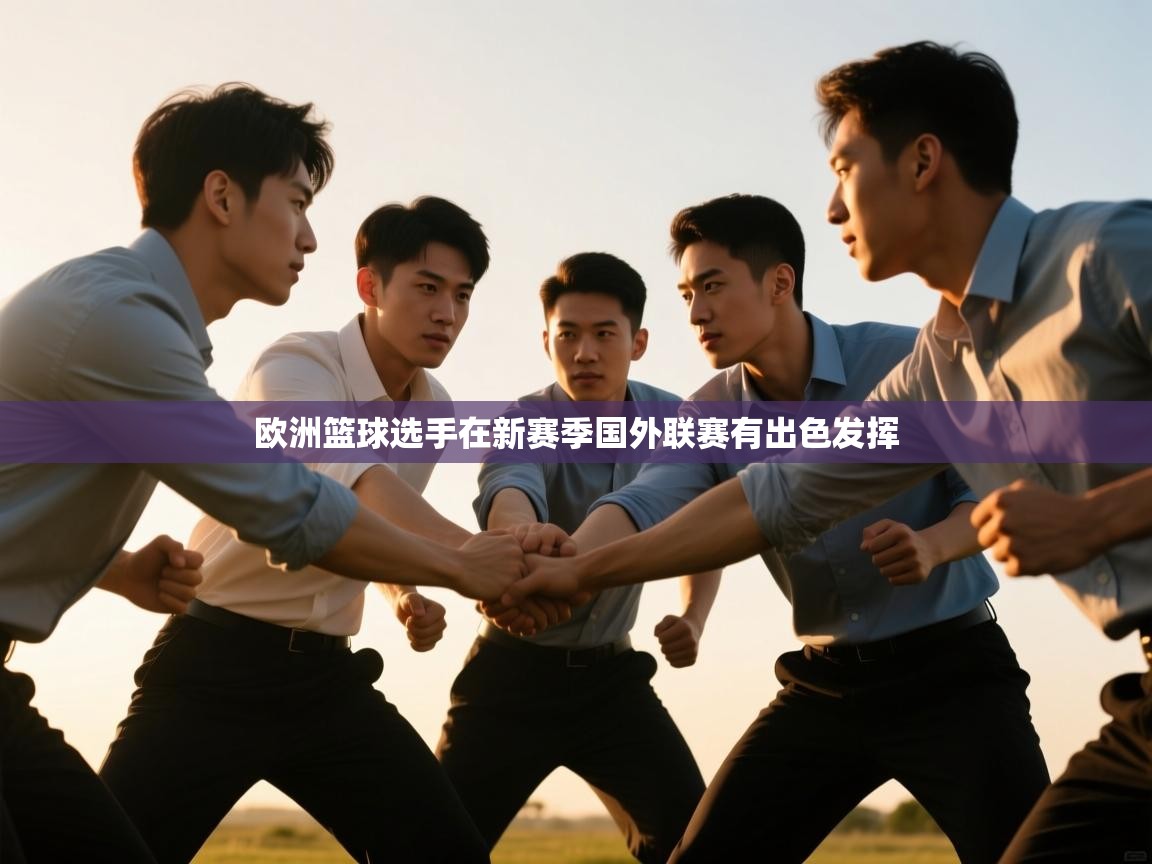 爱游戏体育官网-欧洲篮球选手在新赛季国外联赛有出色发挥  第1张