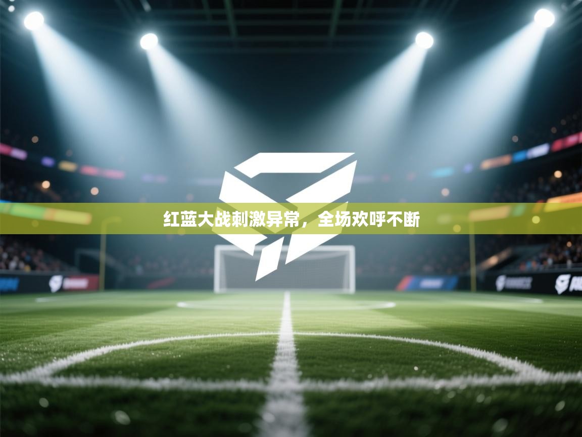 爱游戏直播-红蓝大战刺激异常，全场欢呼不断  第3张