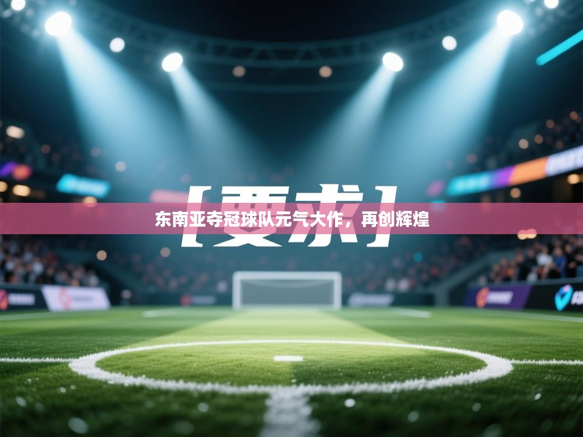 爱游戏体育娱乐马竞赞助商-东南亚夺冠球队元气大作，再创辉煌  第1张