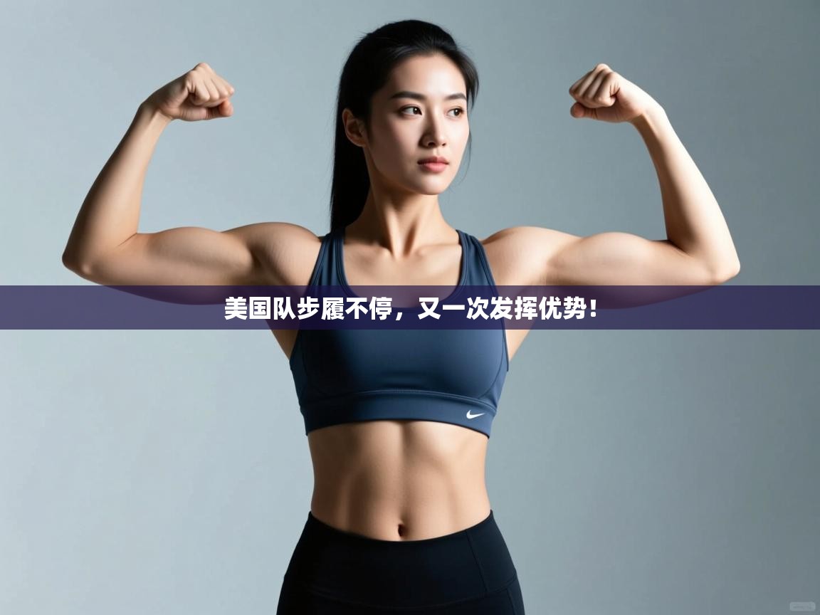 爱游戏体育全站入口-美国队步履不停,又一次发挥优势! 第1张