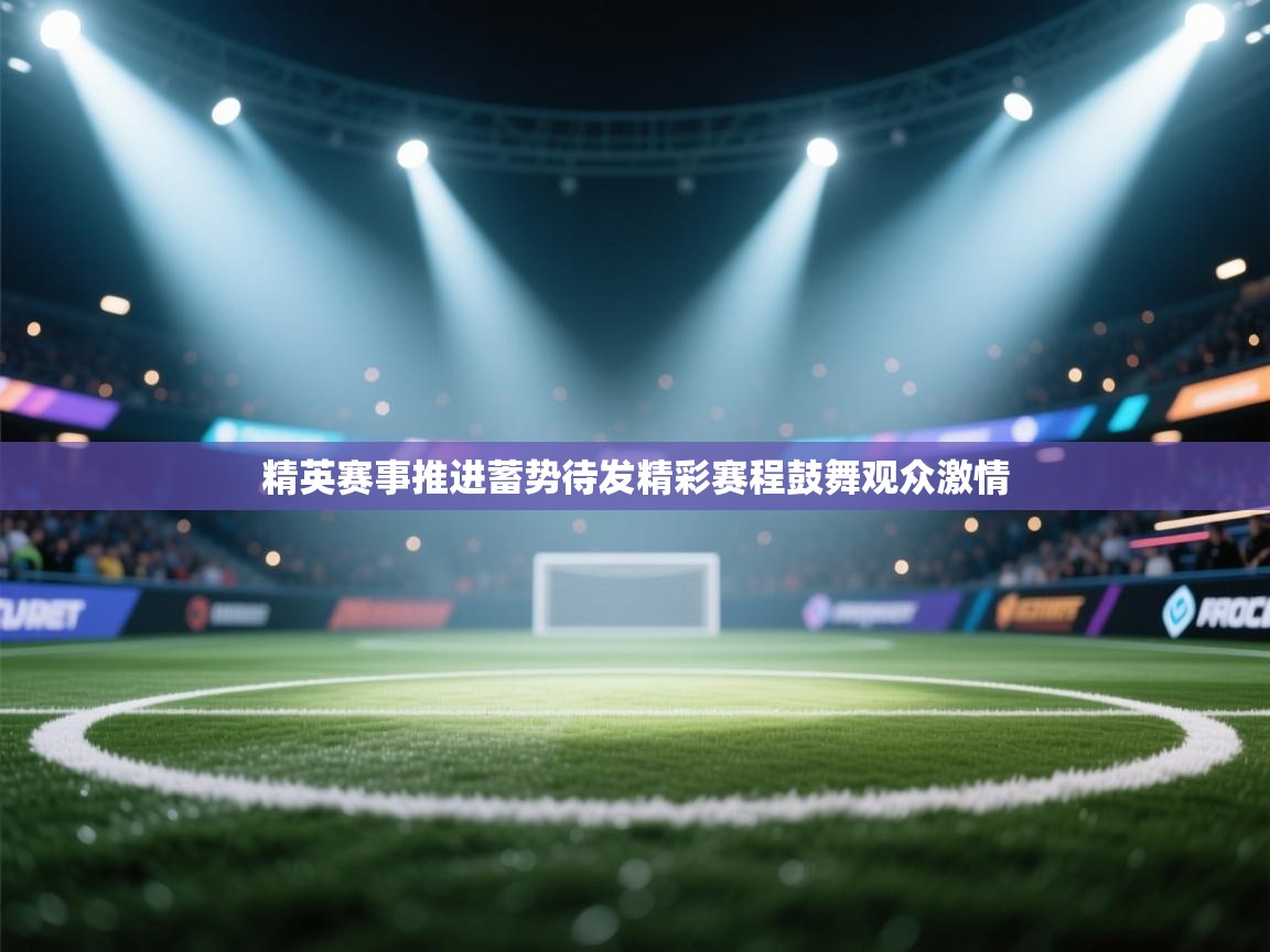 爱游戏体育娱乐赞助马竞-精英赛事推进蓄势待发精彩赛程鼓舞观众激情 第3张