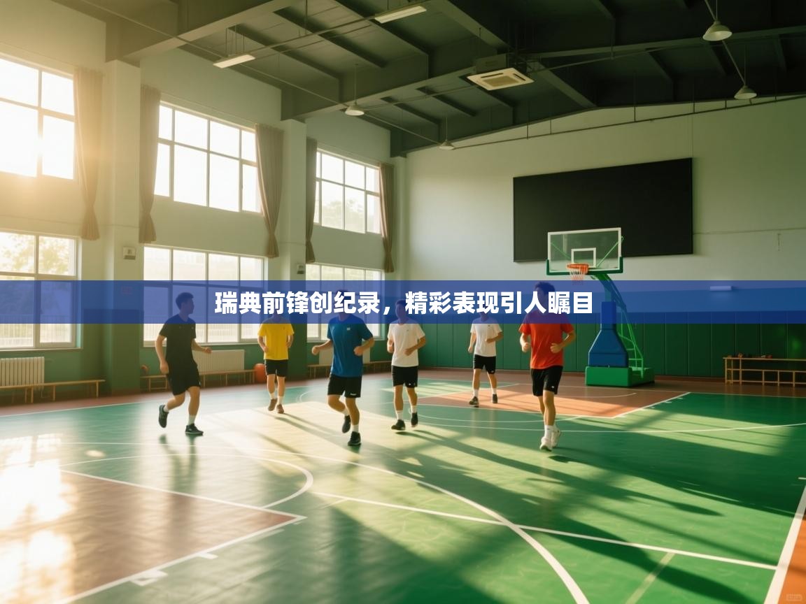 爱游戏娱乐平台-瑞典前锋创纪录,精彩表现引人瞩目 第3张