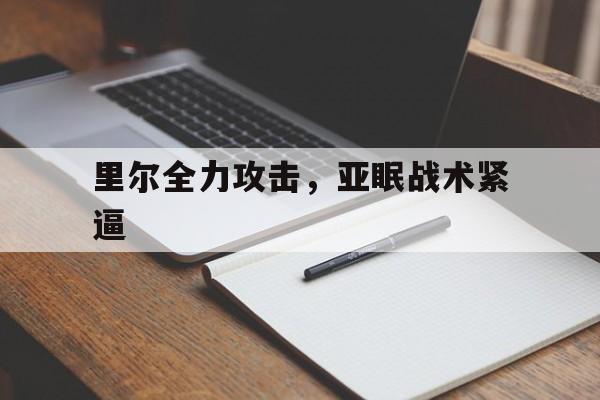 乐动体育全站-关于里尔全力攻击，亚眠战术紧逼的信息